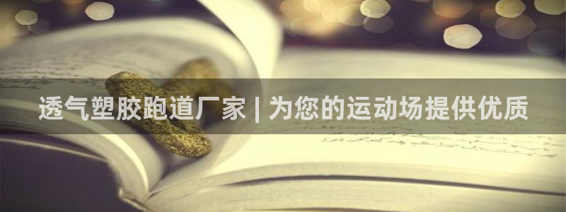 尊龙凯时人生就是博游戏网站：透气塑胶跑道厂家 | 为