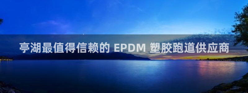 尊龙人生就是博旧：亭湖最值得信赖的 EPDM 塑胶跑